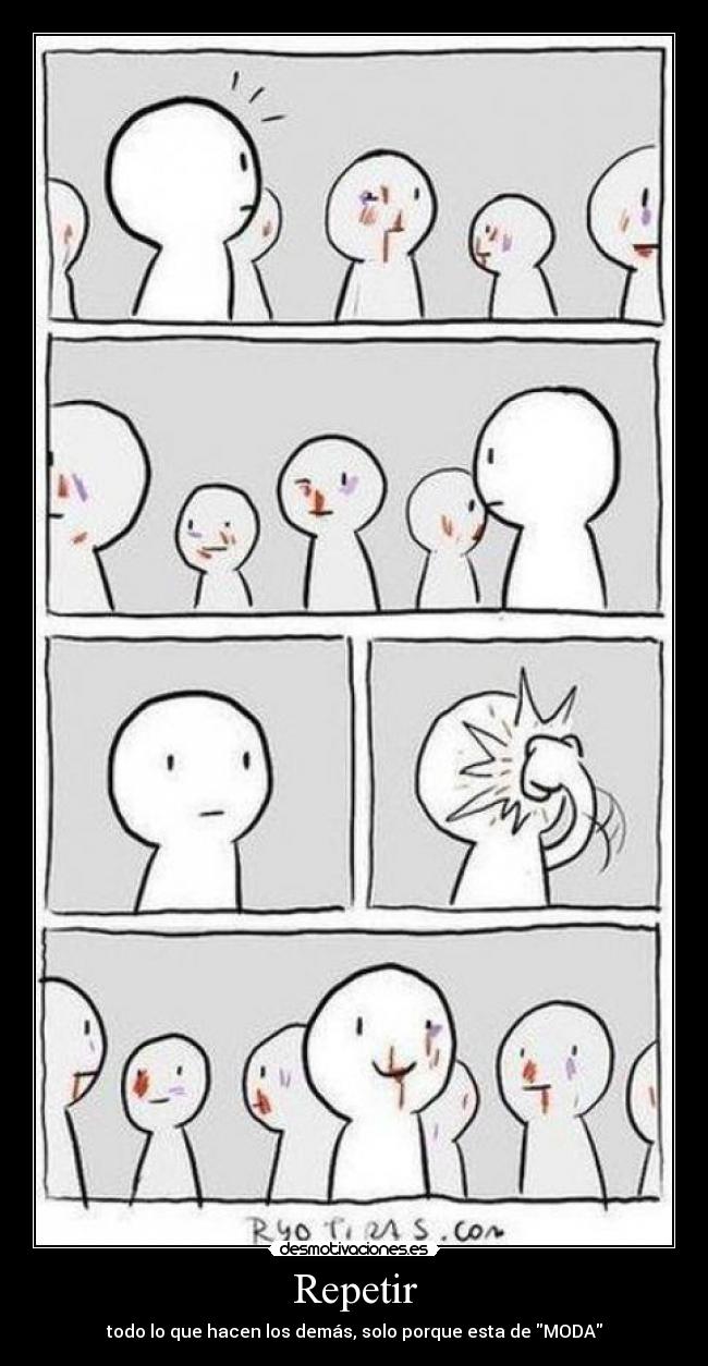 Repetir - todo lo que hacen los demás, solo porque esta de MODA