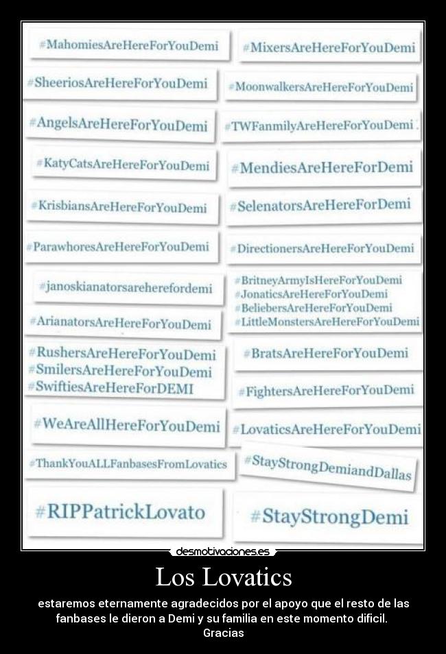 Los Lovatics - estaremos eternamente agradecidos por el apoyo que el resto de las
fanbases le dieron a Demi y su familia en este momento dificil. 
Gracias♥