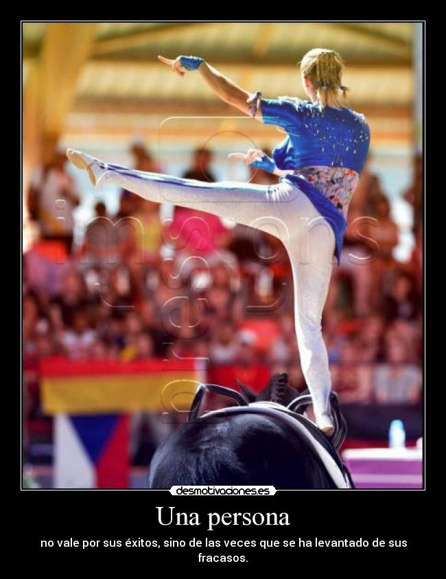 Una persona - no vale por sus éxitos, sino de las veces que se ha levantado de sus fracasos.