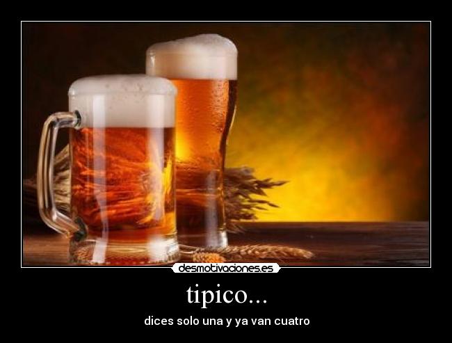 tipico... - dices solo una y ya van cuatro