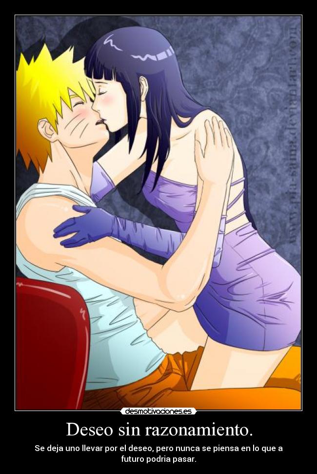 Deseo sin razonamiento. - Se deja uno llevar por el deseo, pero nunca se piensa en lo que a futuro podria pasar.