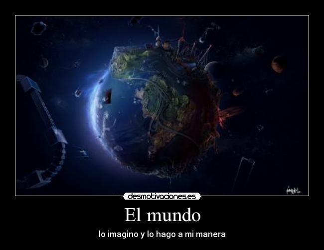 El mundo - lo imagino y lo hago a mi manera