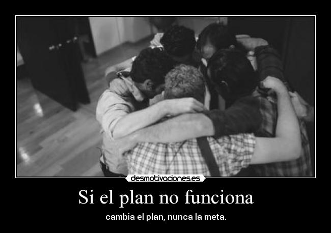 Si el plan no funciona - cambia el plan, nunca la meta.