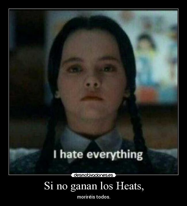 Si no ganan los Heats, - moriréis todos.