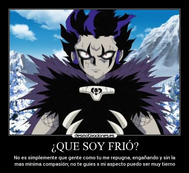 ¿QUE SOY FRIÓ? - No es simplemente que gente como tu me repugna, engañando y sin la
mas mínima compasión; no te guíes x mi aspecto puedo ser muy tierno