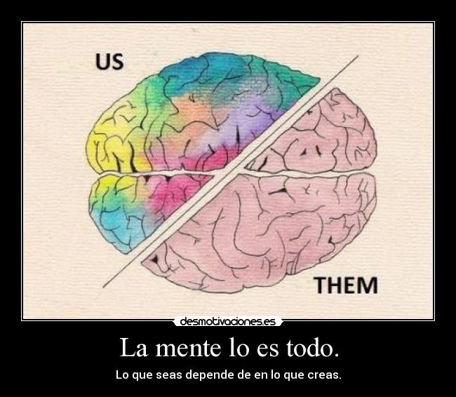 La mente lo es todo. - Lo que seas depende de en lo que creas.