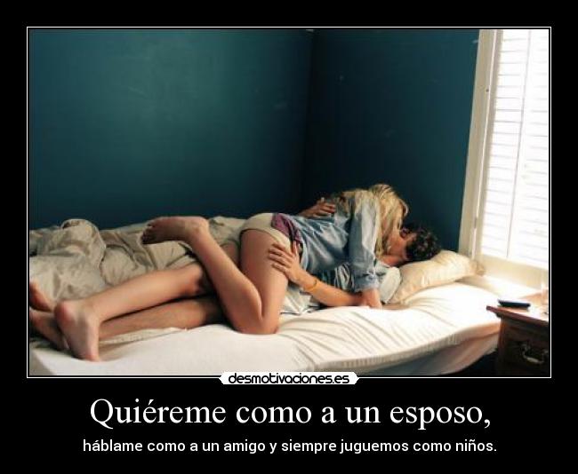 Quiéreme como a un esposo, -