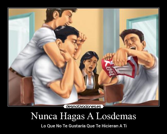 Nunca Hagas A Losdemas - Lo Que No Te Gustaría Que Te Hicieran A Ti
