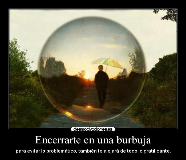 Encerrarte en una burbuja - 
