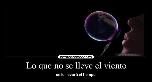 Lo que no se lleve el viento - se lo llevará el tiempo.