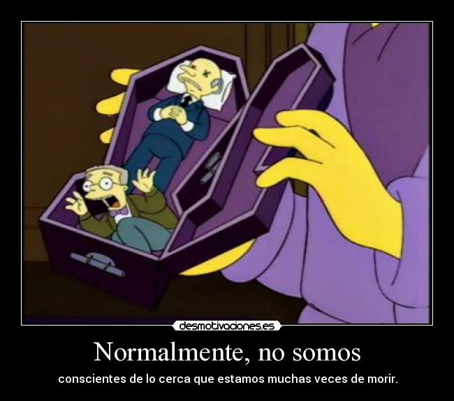 Normalmente, no somos - conscientes de lo cerca que estamos muchas veces de morir.