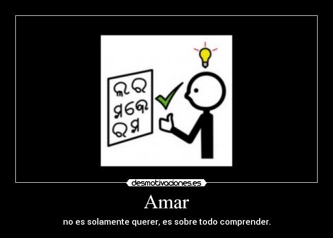 Amar - no es solamente querer, es sobre todo comprender.