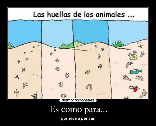 Es como para... - ponerse a pensar.