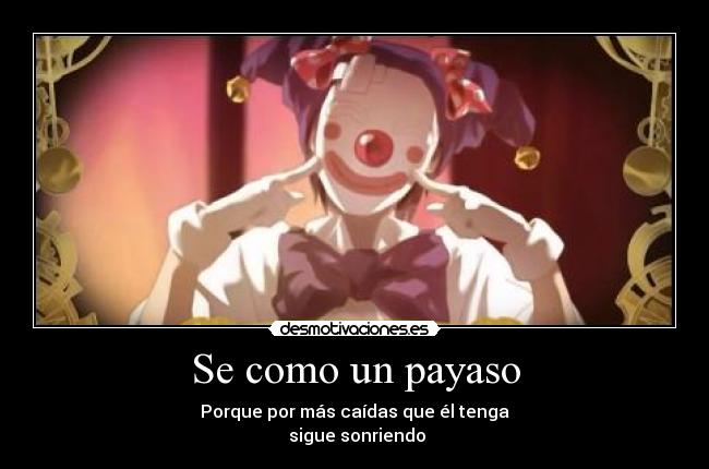 Se como un payaso - Porque por más caídas que él tenga
 sigue sonriendo