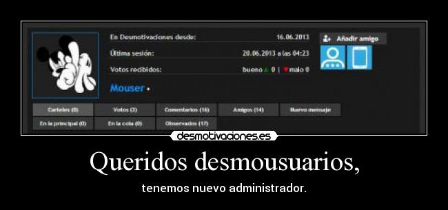 Queridos desmousuarios, - tenemos nuevo administrador.