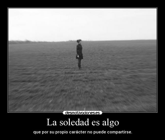 La soledad es algo -