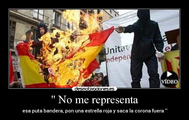 No me representa - esa puta bandera, pon una estrella roja y saca la corona fuera