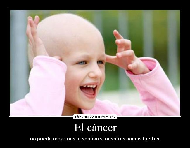 El càncer - no puede robar-nos la sonrisa si nosotros somos fuertes.