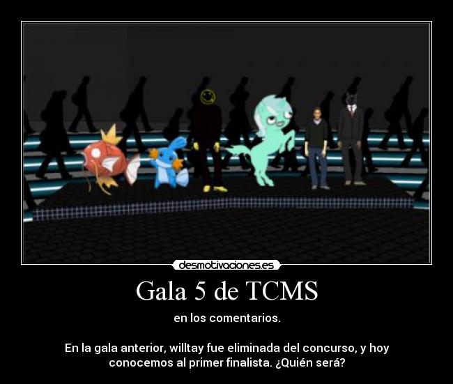 Gala 5 de TCMS - en los comentarios.
En la gala anterior, willtay fue eliminada del concurso, y hoy
conocemos al primer finalista. ¿Quién será?