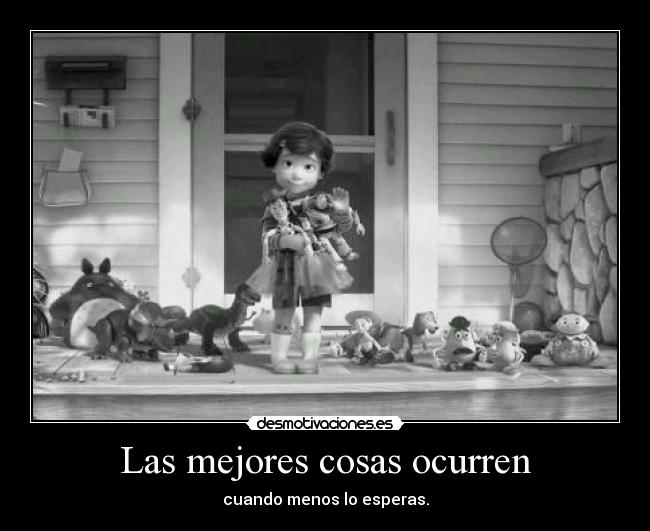 Las mejores cosas ocurren - cuando menos lo esperas.