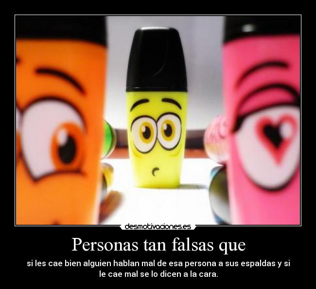 Personas tan falsas que -