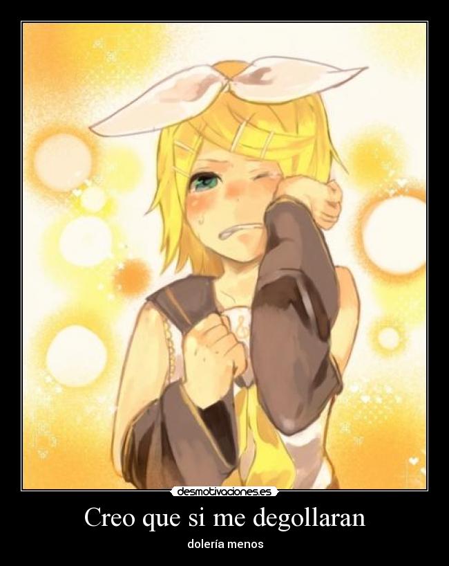 Creo que si me degollaran - dolería menos