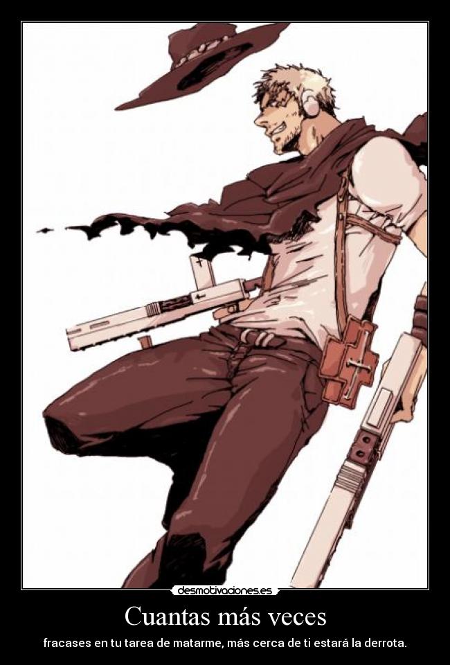 Cuantas más veces - fracases en tu tarea de matarme, más cerca de ti estará la derrota.