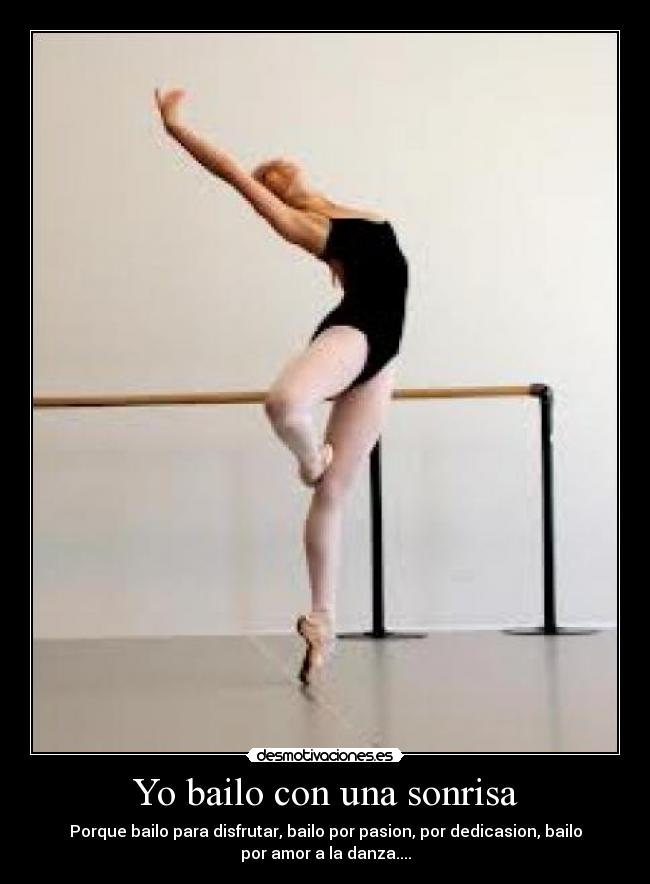 Yo bailo con una sonrisa - Porque bailo para disfrutar, bailo por pasion, por dedicasion, bailo
por amor a la danza....