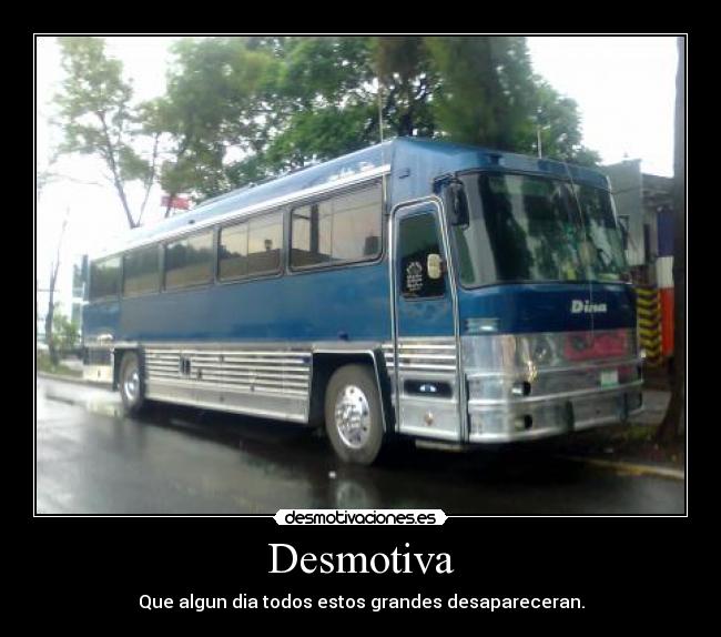 Desmotiva - Que algun dia todos estos grandes desapareceran.