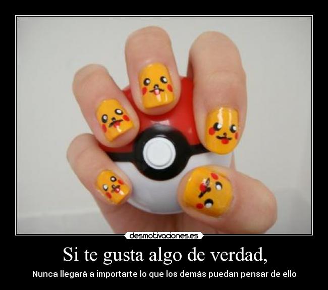 Si te gusta algo de verdad, -