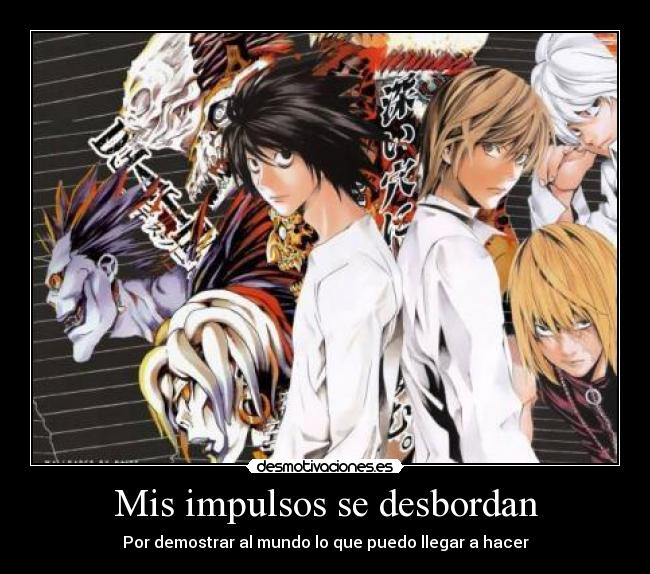 Mis impulsos se desbordan - Por demostrar al mundo lo que puedo llegar a hacer