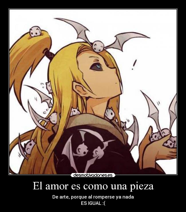 El amor es como una pieza - De arte, porque al romperse ya nada
ES IGUAL :(