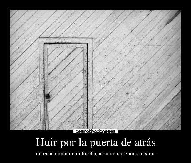 Huir por la puerta de atrás - no es símbolo de cobardía, sino de aprecio a la vida.