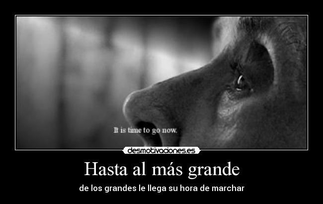 Hasta al más grande - de los grandes le llega su hora de marchar