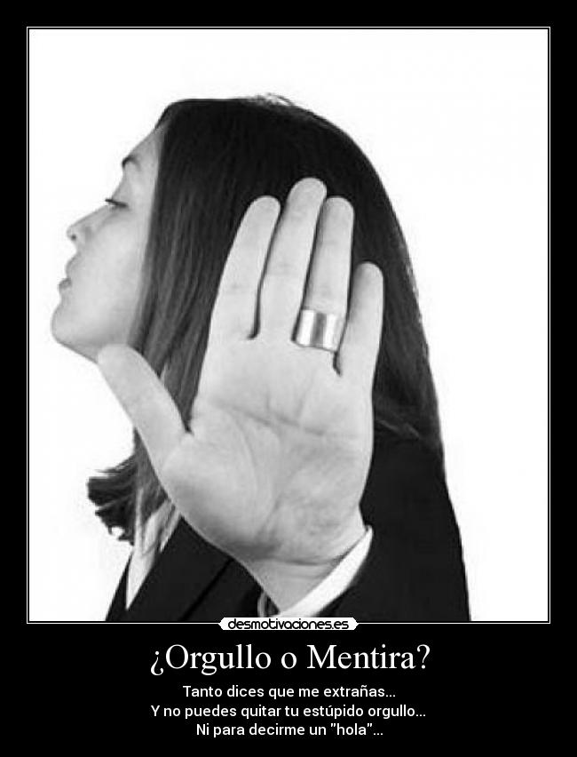 ¿Orgullo o Mentira? - Tanto dices que me extrañas...
Y no puedes quitar tu estúpido orgullo...
Ni para decirme un hola...