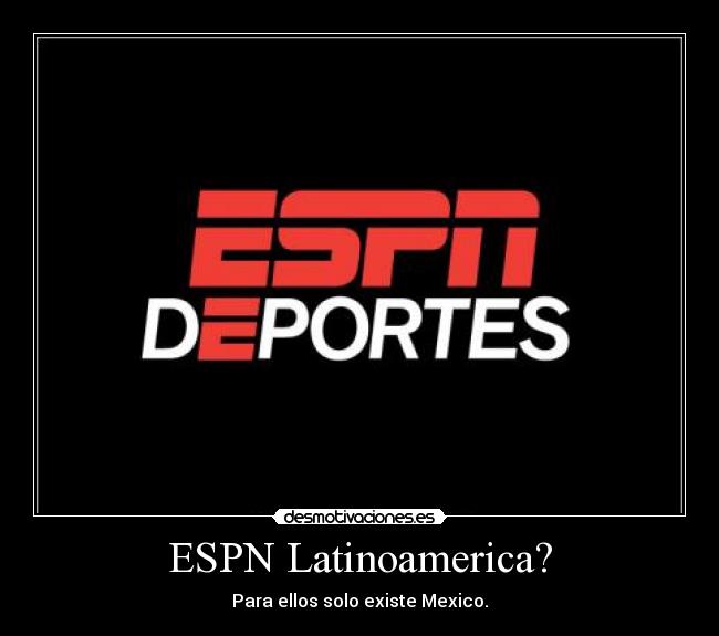 ESPN Latinoamerica? - Para ellos solo existe Mexico.