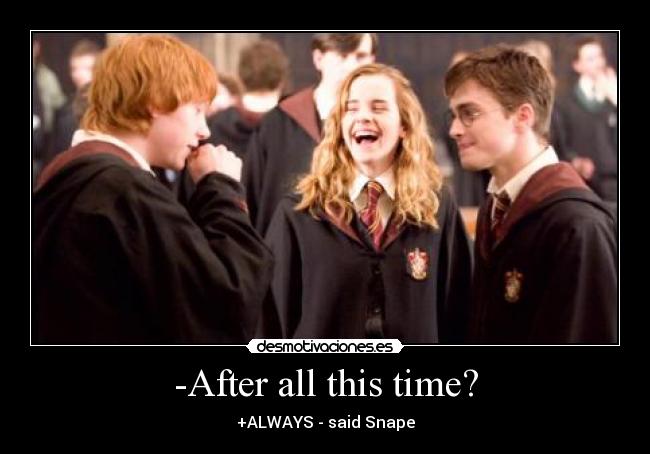 -After all this time? - +ALWAYS - said Snape