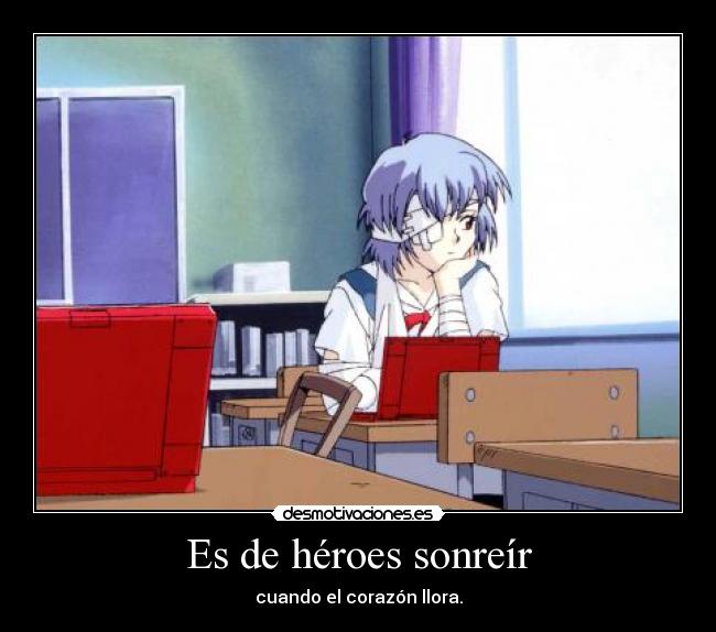 Es de héroes sonreír - cuando el corazón llora.