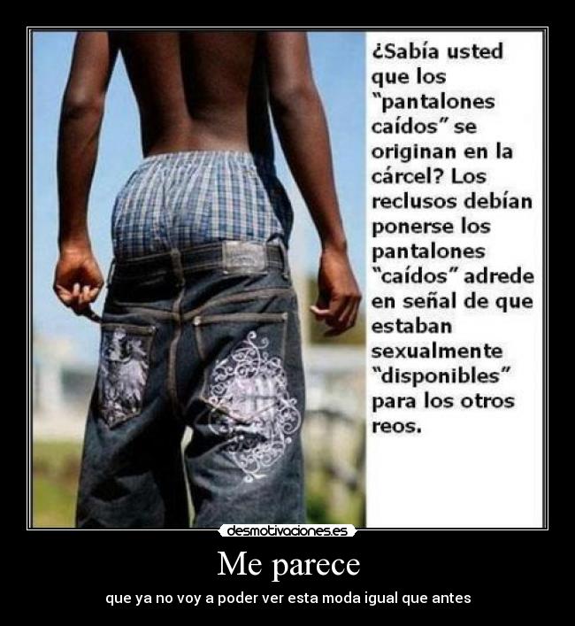 Me parece - que ya no voy a poder ver esta moda igual que antes