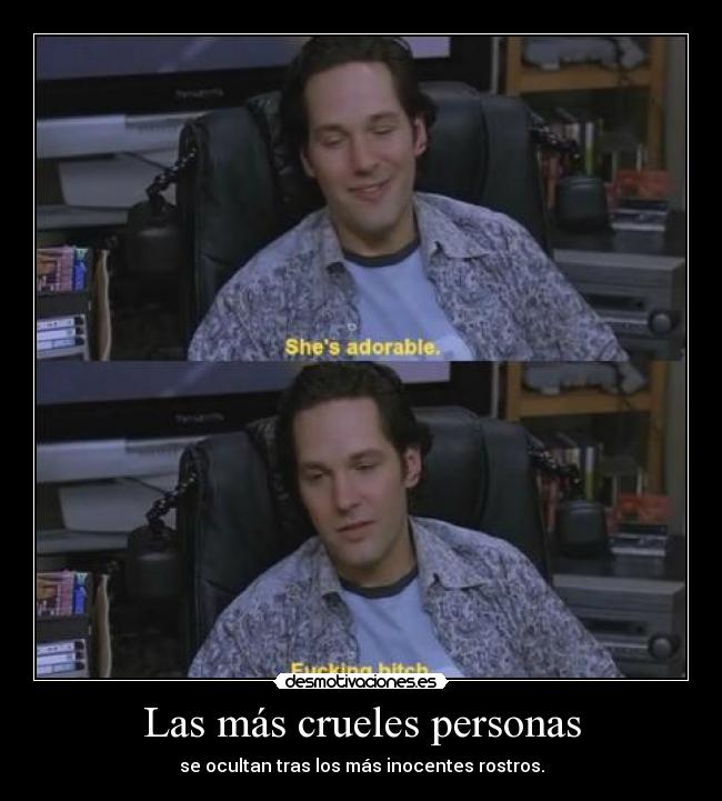 Las más crueles personas - se ocultan tras los más inocentes rostros.