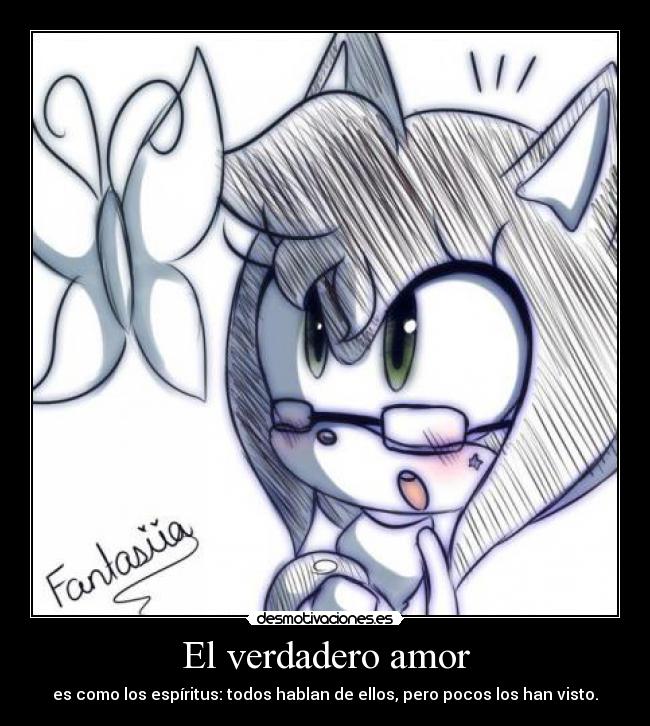 El verdadero amor - es como los espíritus: todos hablan de ellos, pero pocos los han visto.