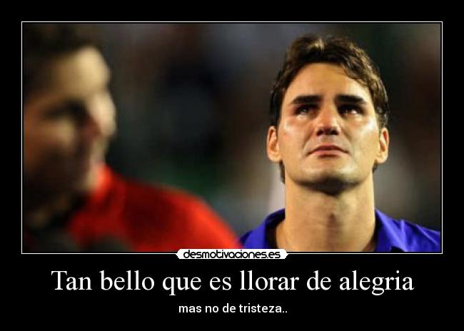 Tan bello que es llorar de alegria -