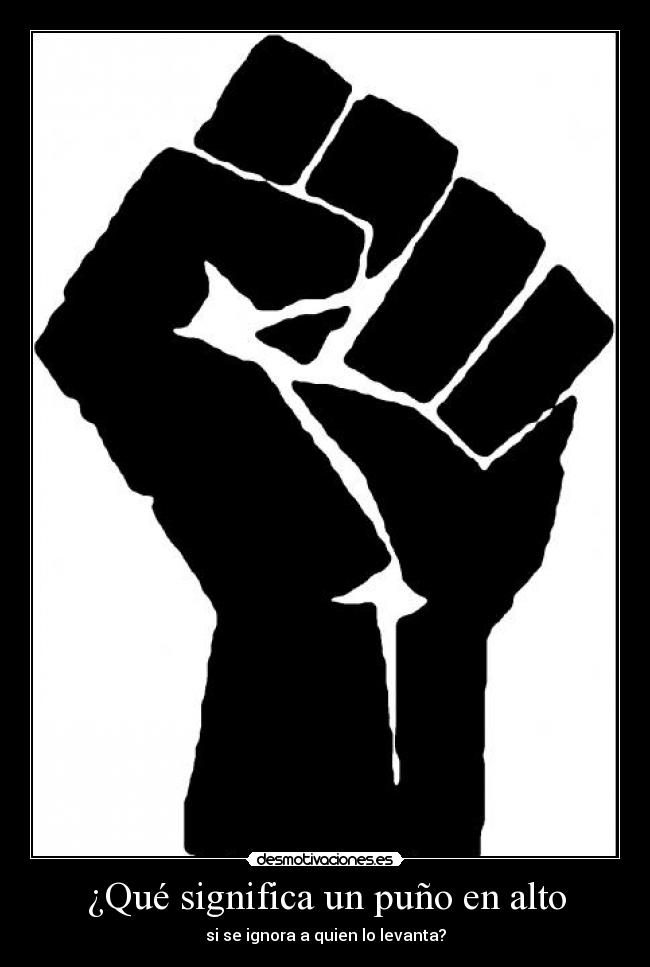 ¿Qué significa un puño en alto - si se ignora a quien lo levanta?