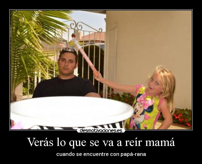 Verás lo que se va a reír mamá -