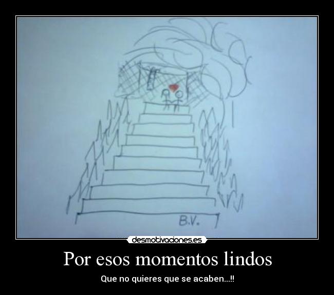 Por esos momentos lindos - Que no quieres que se acaben...!!