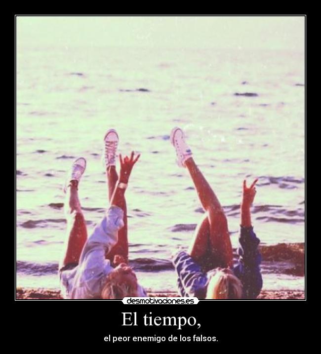 El tiempo, - el peor enemigo de los falsos.