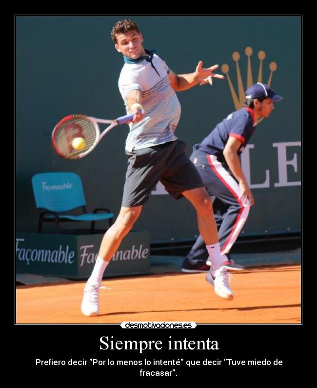 Siempre intenta - Prefiero decir Por lo menos lo intenté que decir Tuve miedo de fracasar.