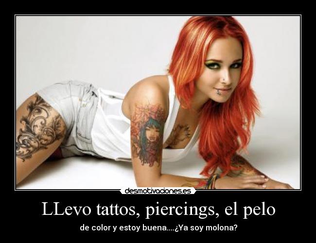 LLevo tattos, piercings, el pelo - de color y estoy buena....¿Ya soy molona?