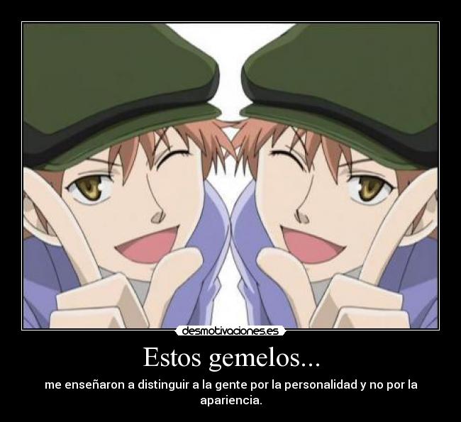 Estos gemelos... - me enseñaron a distinguir a la gente por la personalidad y no por la apariencia.