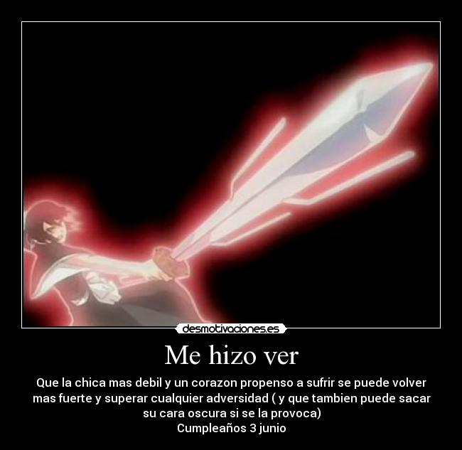 Me hizo ver - Que la chica mas debil y un corazon propenso a sufrir se puede volver
mas fuerte y superar cualquier adversidad ( y que tambien puede sacar
su cara oscura si se la provoca)
Cumpleaños 3 junio